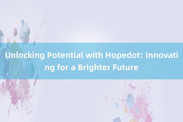 Unlocking Potential with Hoped